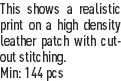 This shows a realistic print on a high density leather patch with cut-out stitching.
Min: 144 pcs